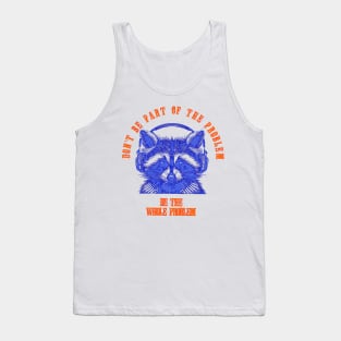 Don't Be Part Of The Problem Be The Whole Problem Tank Top